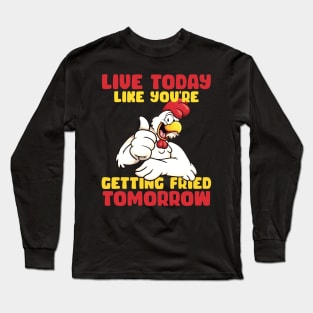 Live Today Like you're getting fride tomorrow Rooster gift for men Long Sleeve T-Shirt